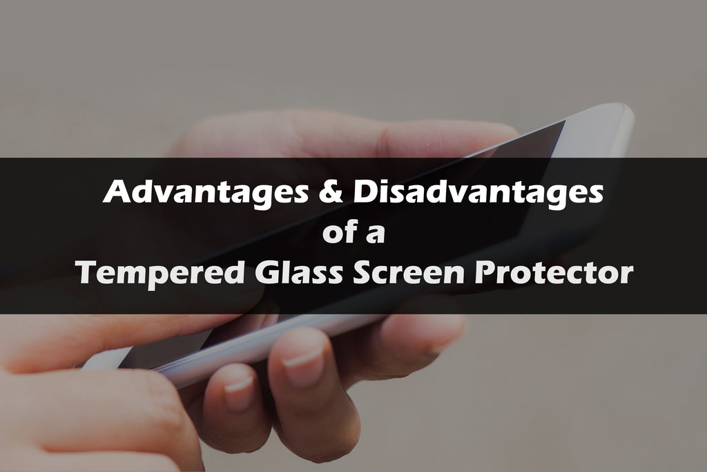 Advantages & Disadvantages of a Tempered Glass Screen Protector